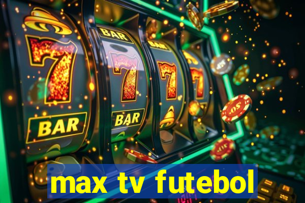 max tv futebol